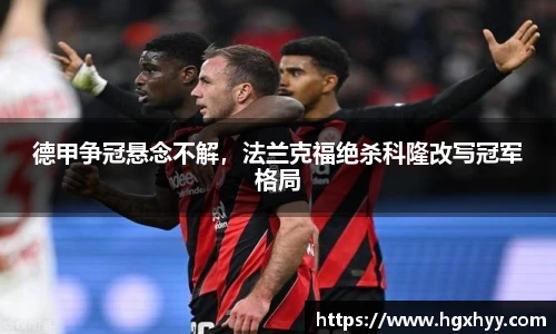 德甲争冠悬念不解，法兰克福绝杀科隆改写冠军格局