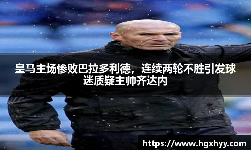 皇马主场惨败巴拉多利德，连续两轮不胜引发球迷质疑主帅齐达内