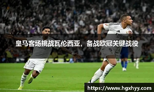 皇马客场挑战瓦伦西亚，备战欧冠关键战役