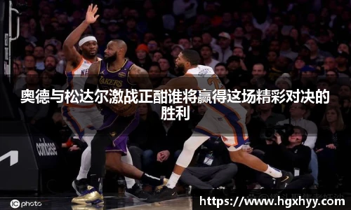 奥德与松达尔激战正酣谁将赢得这场精彩对决的胜利