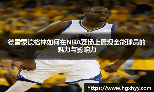 德雷蒙德格林如何在NBA赛场上展现全能球员的魅力与影响力