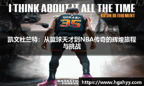 凯文杜兰特：从篮球天才到NBA传奇的辉煌旅程与挑战