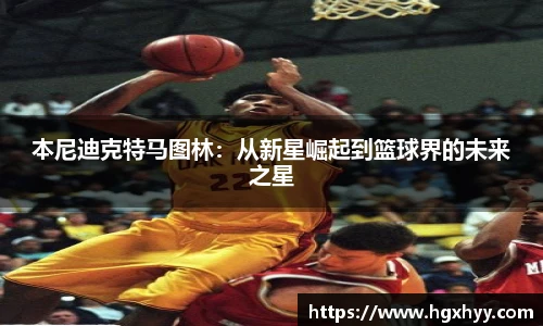 本尼迪克特马图林：从新星崛起到篮球界的未来之星