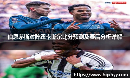 伯恩茅斯对阵纽卡斯尔比分预测及赛后分析详解