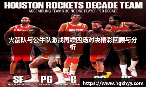 火箭队与公牛队激战再续四场对决精彩回顾与分析